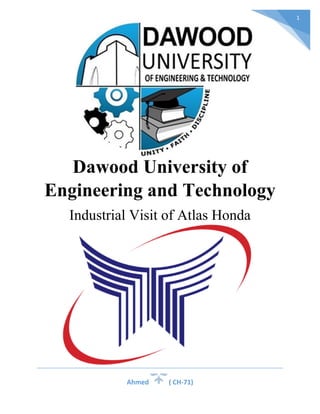 Ahmed ( CH-71)
1
Dawood University of
Engineering and Technology
Industrial Visit of Atlas Honda
 