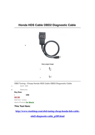 Honda HDS Cable OBD2 Diagnostic Cable




                     •




                                           View Larger Image


                                       •




                                       •


    OBD Tuning - Cheap Honda HDS Cable OBD2 Diagnostic Cable
•            item#: 0904

•            Retail price:
    Buy Now:
    o                    US$
    68.98
    Start from: 1Unit(s)
    Stock of Products:In Stock

    This Tool Here:

        http://www.vtoolshop.com/obd-tuning-cheap-honda-hds-cable-

                               obd2-diagnostic-cable_p289.html
 