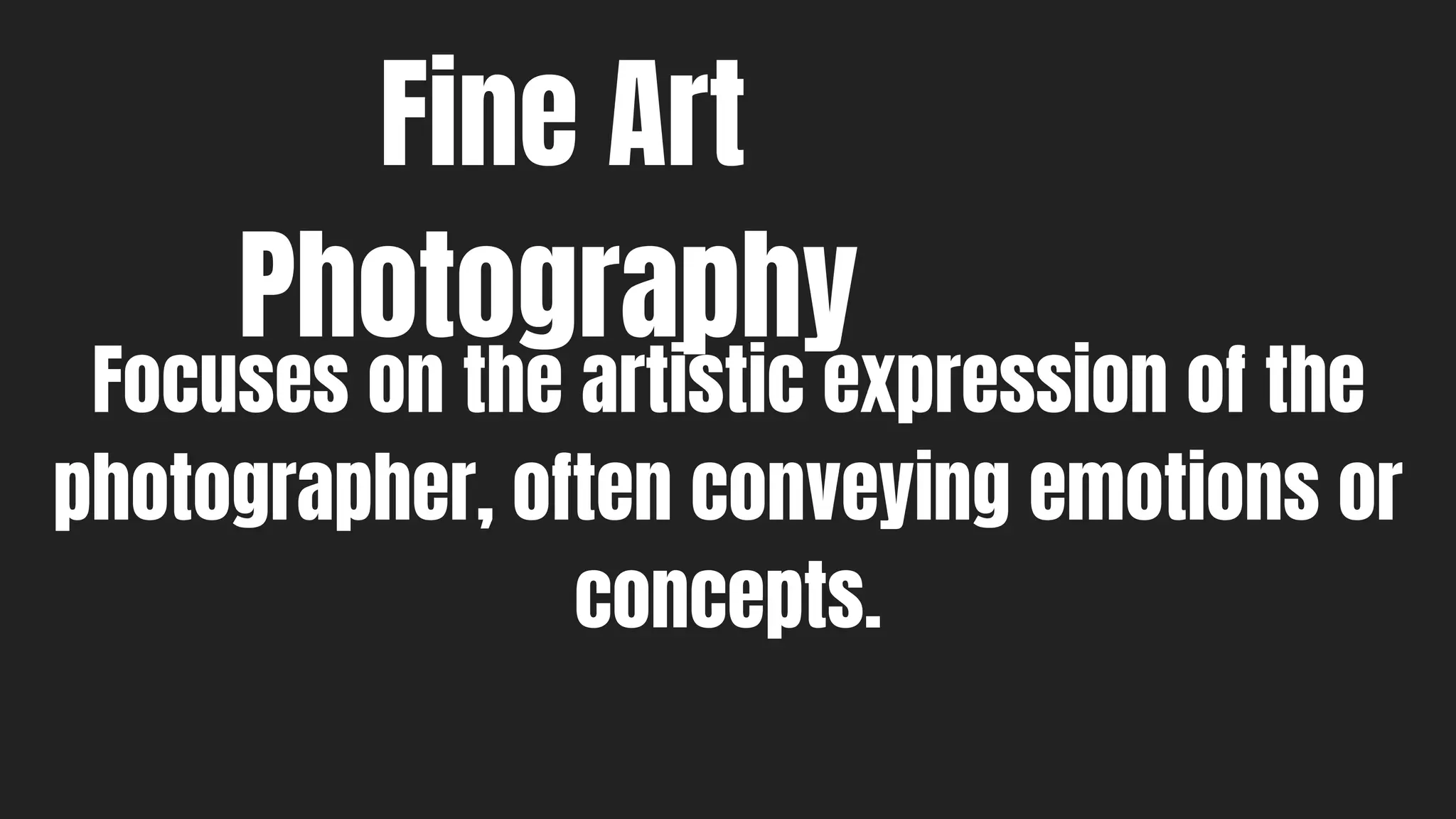 Fine Art
Photography
Focuses on the artistic expression of the
photographer, often conveying emotions or
concepts.
 