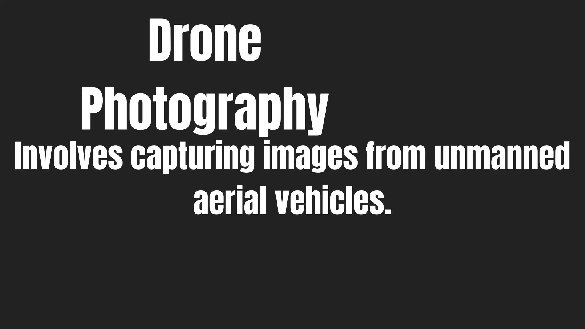Drone
Photography
Involves capturing images from unmanned
aerial vehicles.
 
