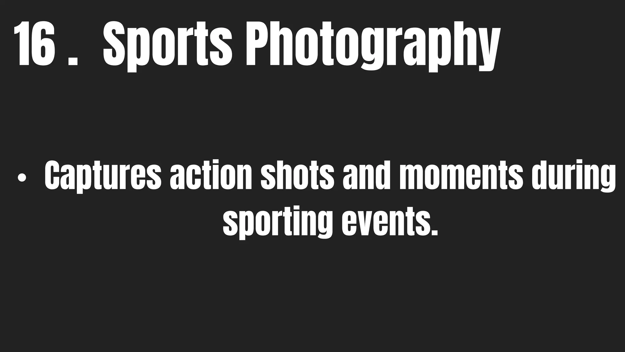 16 . Sports Photography
• Captures action shots and moments during
sporting events.
 