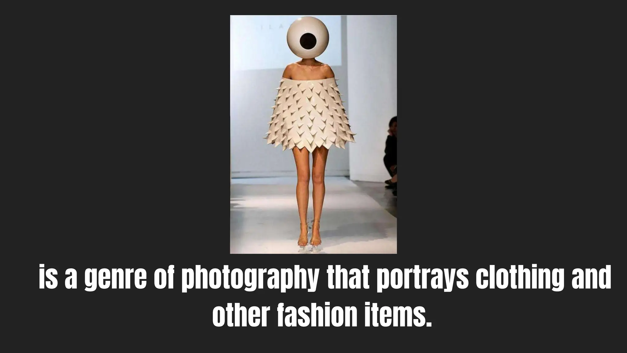 is a genre of photography that portrays clothing and
other fashion items.
 