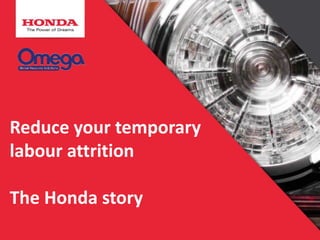 Reduce your temporary
labour attrition
The Honda story
 