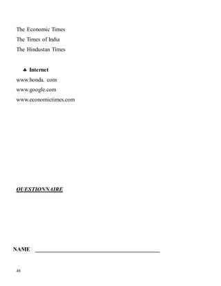 48
The Economic Times
The Times of India
The Hindustan Times
 Internet
www.honda. com
www.google.com
www.economictimes.com
QUESTIONNAIRE
NAME ___________________________________________
 