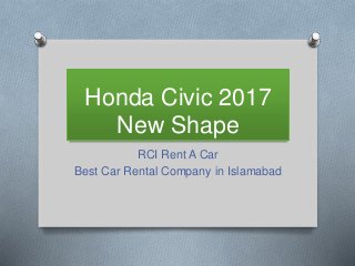 Honda Civic 2017
New Shape
RCI Rent A Car
Best Car Rental Company in Islamabad
 