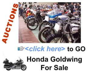 S
 ION
CT
AU




         <click here> to GO
         Honda Goldwing
              For Sale
 