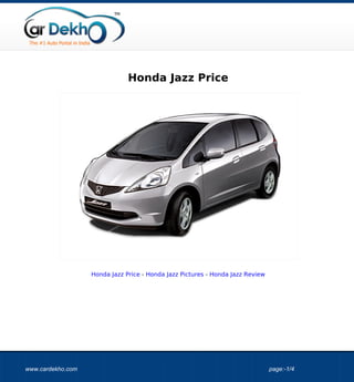 Honda Jazz Price




                   Honda Jazz Price - Honda Jazz Pictures - Honda Jazz Review




www.cardekho.com                                                                page:-1/4
 
