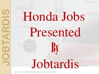 JOBTARDIS
world’s first knowledge auction site
Honda Jobs
Presented
By
Jobtardis
 