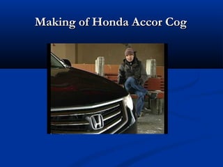 Making of Honda Accor CogMaking of Honda Accor Cog
 