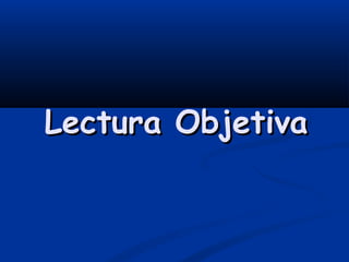 Lectura ObjetivaLectura Objetiva
 