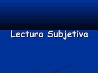 Lectura SubjetivaLectura Subjetiva
 
