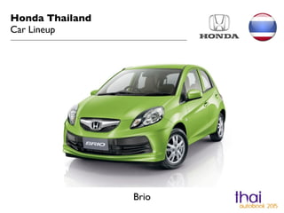 Honda Thailand 
Car Lineup 
Brio 
 