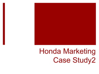 Honda Marketing
Case Study2
 