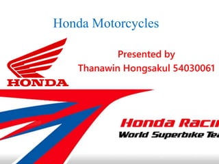 Honda Motorcycles 
Presented by 
Thanawin Hongsakul 54030061 
 