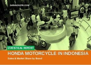 STATISTICAL REPORT
HONDA MOTORCYCLE IN INDONESIA
Sales & Market Share by Brand
DATAINDUSTRI.COM
 