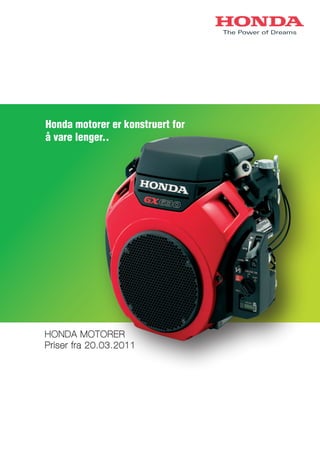 Honda motorer er konstruert for
å vare lenger..




HONDA MOTORER
Priser fra 20.03.2011
 