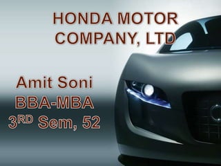 HONDA MOTOR COMPANY, LTD AmitSoni BBA-MBA 3RD Sem, 52 