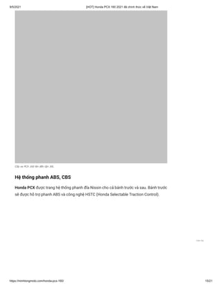 9/5/2021 [HOT] Honda PCX 160 2021 đã chính thức về Việt Nam
https://minhlongmoto.com/honda-pcx-160/ 15/21
Cốp xe PCX 160 lên đến tận 30L
Hệ thống phanh ABS, CBS
Honda PCX được trang hệ thống phanh đĩa Nissin cho cả bánh trước và sau. Bánh trước
sẽ được hỗ trợ phanh ABS và công nghệ HSTC (Honda Selectable Traction Control).
Liên hệ
 