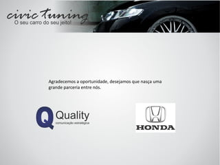 Agradecemos a oportunidade, desejamos que nasça uma grande parceria entre nós. 