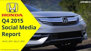Q4 2015
Social Media
Report
Oct 01, 2015 - Dec 31, 2015
Cover image courtesy of Honda Twitter
 