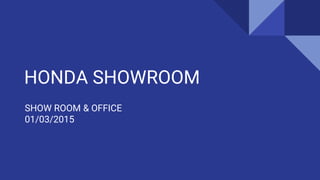 HONDA SHOWROOM
SHOW ROOM & OFFICE
01/03/2015
 