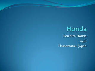 Honda Soichiro Honda 1946 Hamamatsu, Japan 