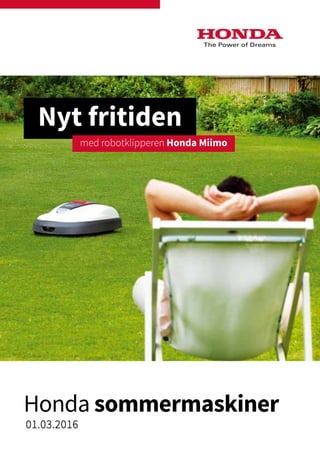 01.03.2016
Honda sommermaskiner
Nyt fritiden
med robotklipperen Honda Miimo
 