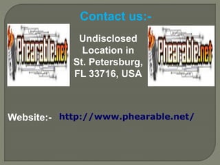 Contact us:-
Undisclosed
Location in
St. Petersburg,
FL 33716, USA
Website:- http://www.phearable.net/
 