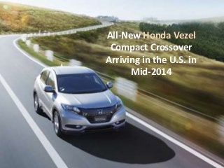All-New Honda Vezel
Compact Crossover
Arriving in the U.S. in
Mid-2014

 