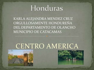 KARLA ALEJANDRA MENDEZ CRUZ
ORGULLOSAMENTE HONDUREÑA
DEL DEPARTAMENTO DE OLANCHO
MUNICIPIO DE CATACAMAS



CENTRO AMERICA
 