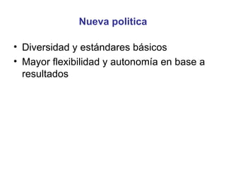 Nueva politica Diversidad y estándares básicos Mayor flexibilidad y autonomía en base a resultados 