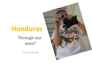 Honduras Through our  eyes? February 21-28, 2009 