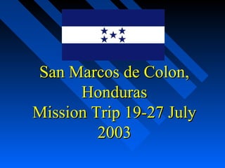 San Marcos de Colon,San Marcos de Colon,
HondurasHonduras
Mission Trip 19-27 JulyMission Trip 19-27 July
20032003
 