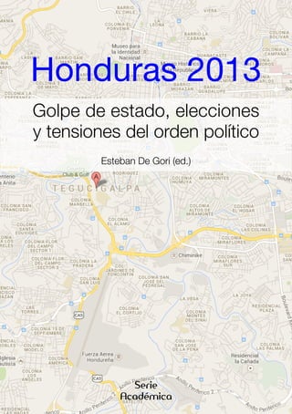 Serie
Académica
Honduras 2013
Golpe de estado, elecciones
y tensiones del orden político
Esteban De Gori (ed.)
 