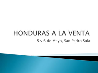 HONDURAS A LA VENTA 5 y 6 de Mayo, San Pedro Sula 