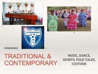 HONDURAS
TRADITIONAL &
CONTEMPORARY
MUSIC, DANCE,
SPORTS, FOLK TALES,
CUSTOMS
21
22
23
 