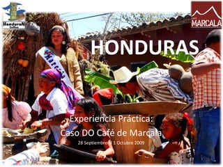 HONDURAS
Experiencia Práctica:
Caso DO Café de Marcala
28 Septiembre al 1 Octubre 2009
 