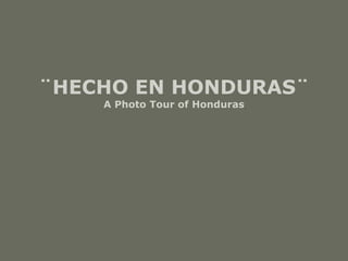 ¨HECHO EN HONDURAS¨ A Photo Tour of  Hond uras 