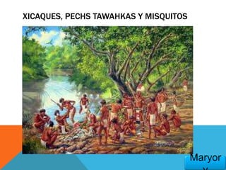 XICAQUES, PECHS TAWAHKAS Y MISQUITOS
Maryor
 