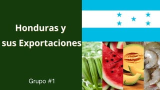 Honduras y
Honduras y
sus Exportaciones
sus Exportaciones
Grupo #1
 