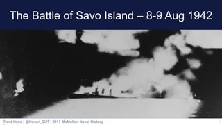 The Battle of Savo Island – 8-9 Aug 1942
1
 