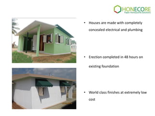 • Houses are made with completely

concealed electrical and plumbing

• Erection completed in 48 hours on
existing foundation

• World class finishes at extremely low
cost

 
