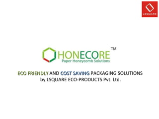 ECO FRIENDLY  AND  COST SAVING  PACKAGING SOLUTIONS  by LSQUARE ECO-PRODUCTS Pvt. Ltd. 