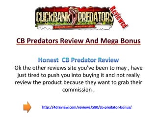 CB Predators Review And Mega BonusHonest  CB Predator Review Ok the other reviews site you’ve been to may , have just tired to push you into buying it and not really review the product because they want to grab their commission . http://4dreview.com/reviews/580/cb-predator-bonus/ 