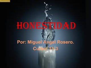 HONESTIDAD Por: Miguel Angel Rosero. Curso: 11-3 