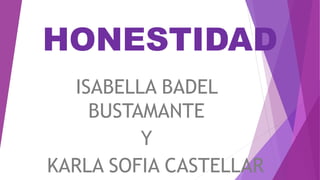 HONESTIDAD
ISABELLA BADEL
BUSTAMANTE
Y
KARLA SOFIA CASTELLAR
 