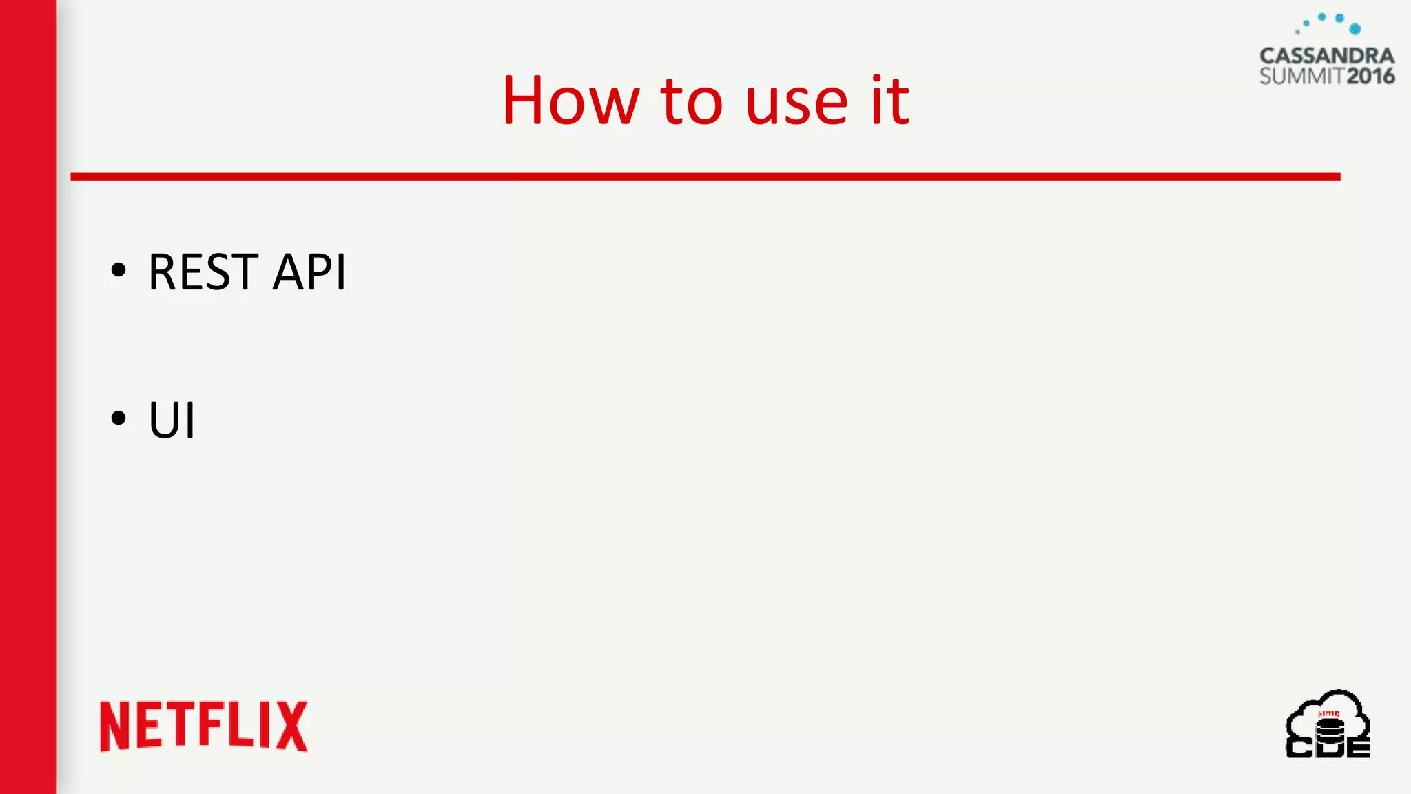 How to use it
• REST API
• UI
 