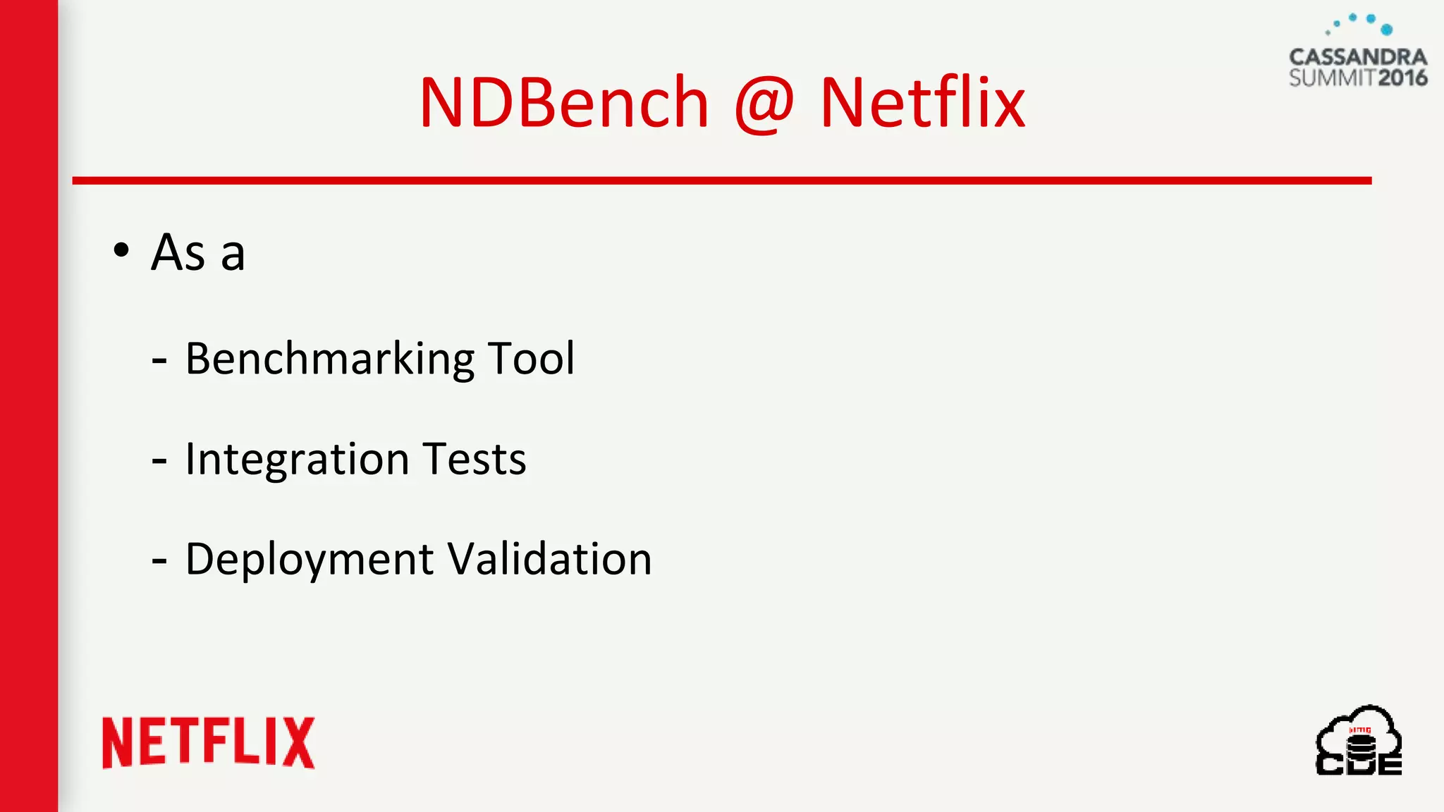 NDBench @ Netflix
• As a
- Benchmarking Tool
- Integration Tests
- Deployment Validation
 