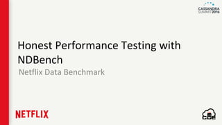 Honest Performance Testing with
NDBench
Netflix Data Benchmark
 