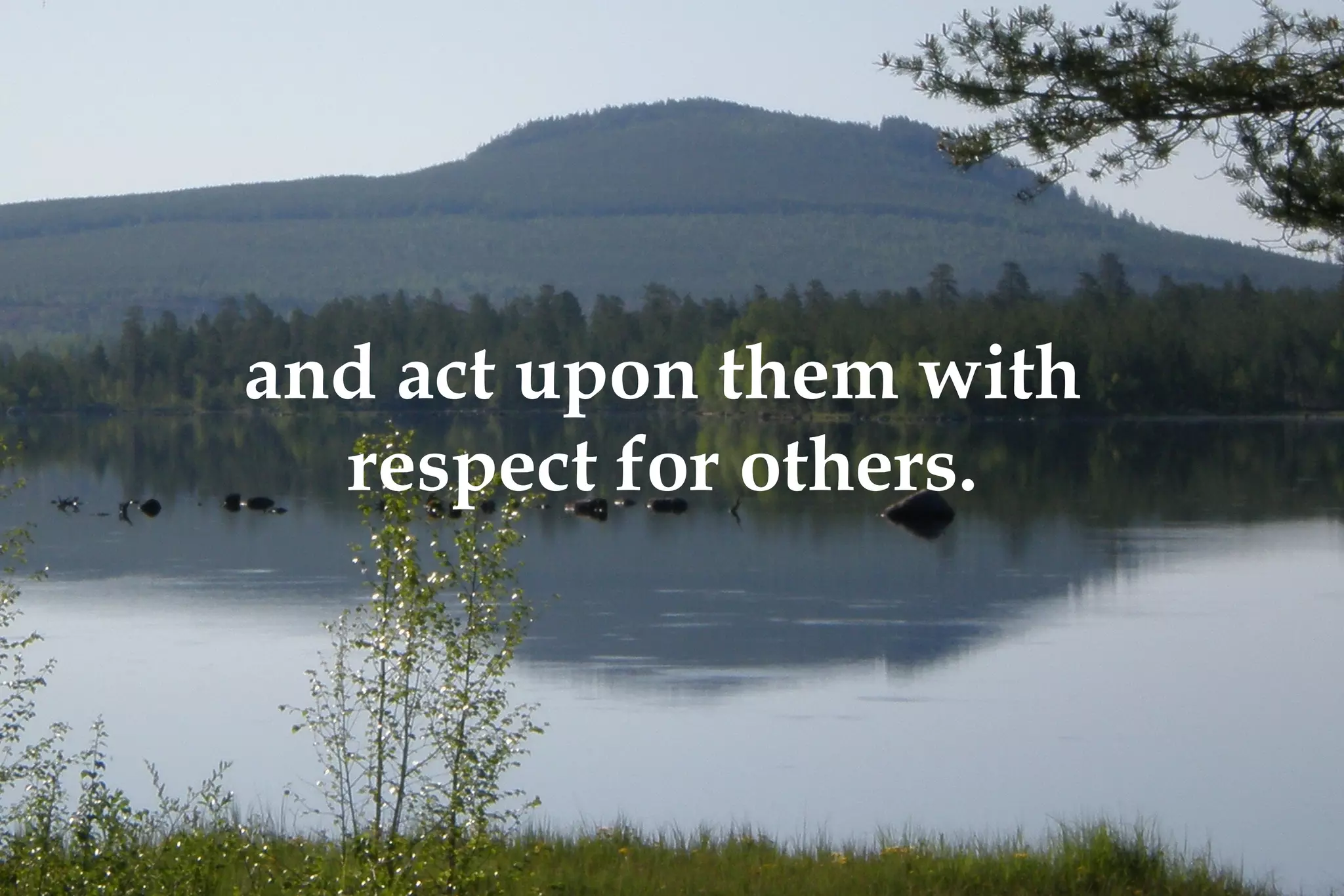 and act upon them with respect for others.